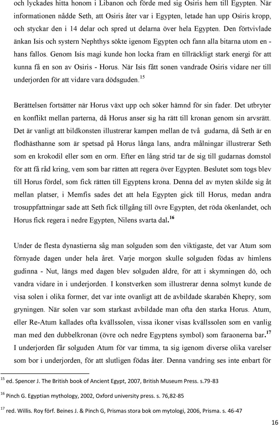 Den förtvivlade änkan Isis och systern Nephthys sökte igenom Egypten och fann alla bitarna utom en - hans fallos.