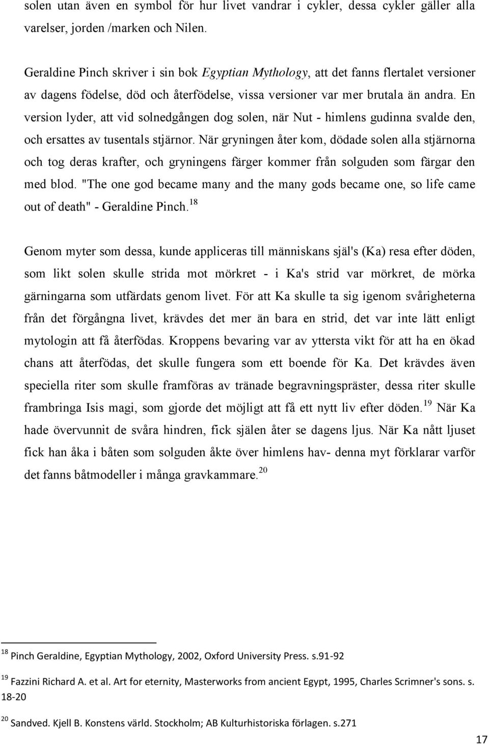 En version lyder, att vid solnedgången dog solen, när Nut - himlens gudinna svalde den, och ersattes av tusentals stjärnor.