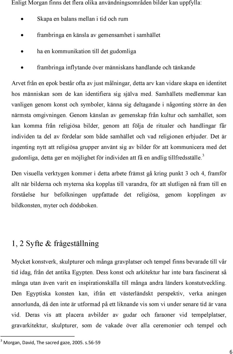 med. Samhällets medlemmar kan vanligen genom konst och symboler, känna sig deltagande i någonting större än den närmsta omgivningen.