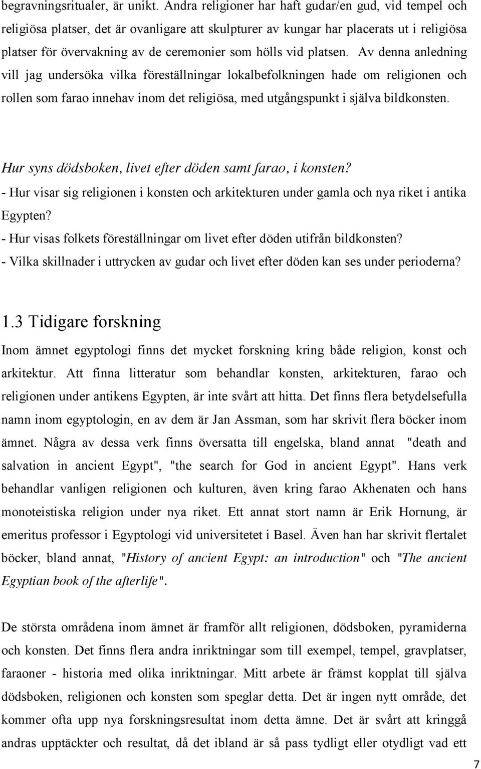 vid platsen. Av denna anledning vill jag undersöka vilka föreställningar lokalbefolkningen hade om religionen och rollen som farao innehav inom det religiösa, med utgångspunkt i själva bildkonsten.