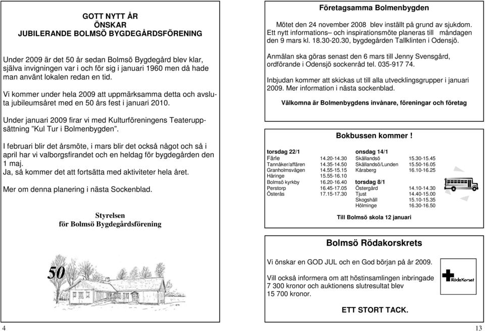 Under januari 2009 firar vi med Kulturföreningens Teateruppsättning Kul Tur i Bolmenbygden.