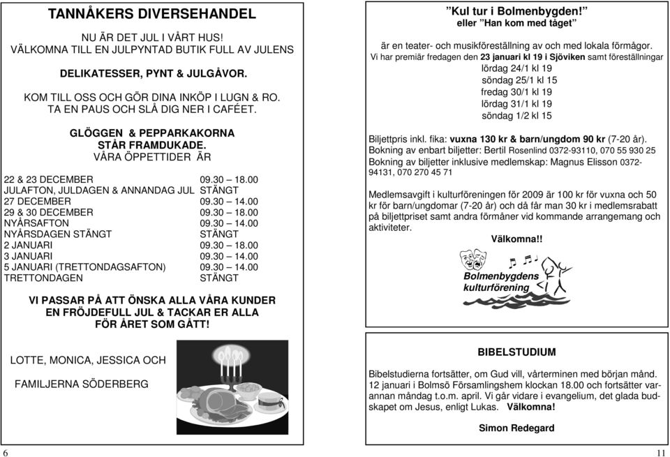 00 29 & 30 DECEMBER 09.30 18.00 NYÅRSAFTON 09.30 14.00 NYÅRSDAGEN STÄNGT STÄNGT 2 JANUARI 09.30 18.00 3 JANUARI 09.30 14.00 5 JANUARI (TRETTONDAGSAFTON) 09.30 14.00 TRETTONDAGEN STÄNGT VI PASSAR PÅ ATT ÖNSKA ALLA VÅRA KUNDER EN FRÖJDEFULL JUL & TACKAR ER ALLA FÖR ÅRET SOM GÅTT!