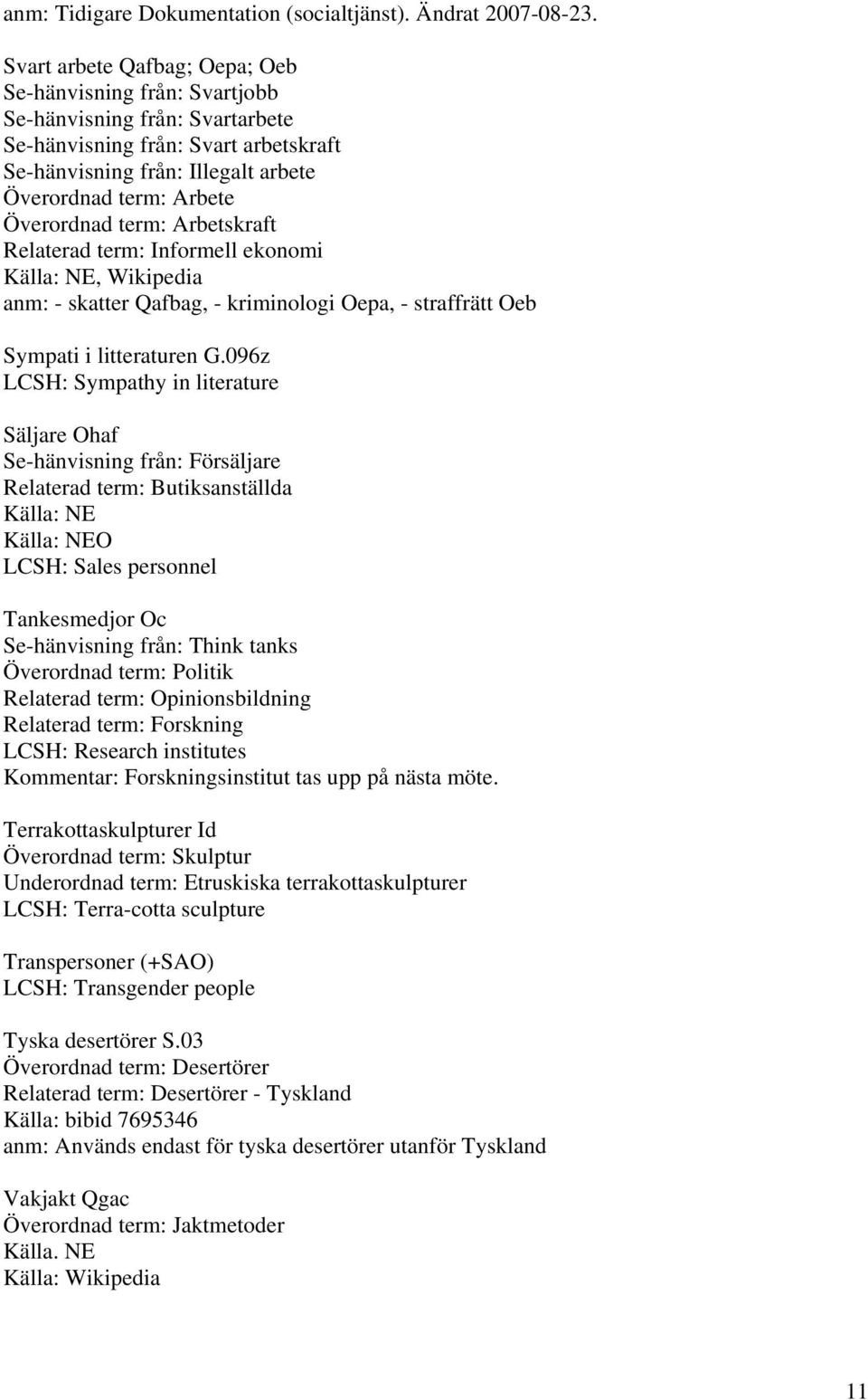 Överordnad term: Arbetskraft Relaterad term: Informell ekonomi, Wikipedia anm: - skatter Qafbag, - kriminologi Oepa, - straffrätt Oeb Sympati i litteraturen G.