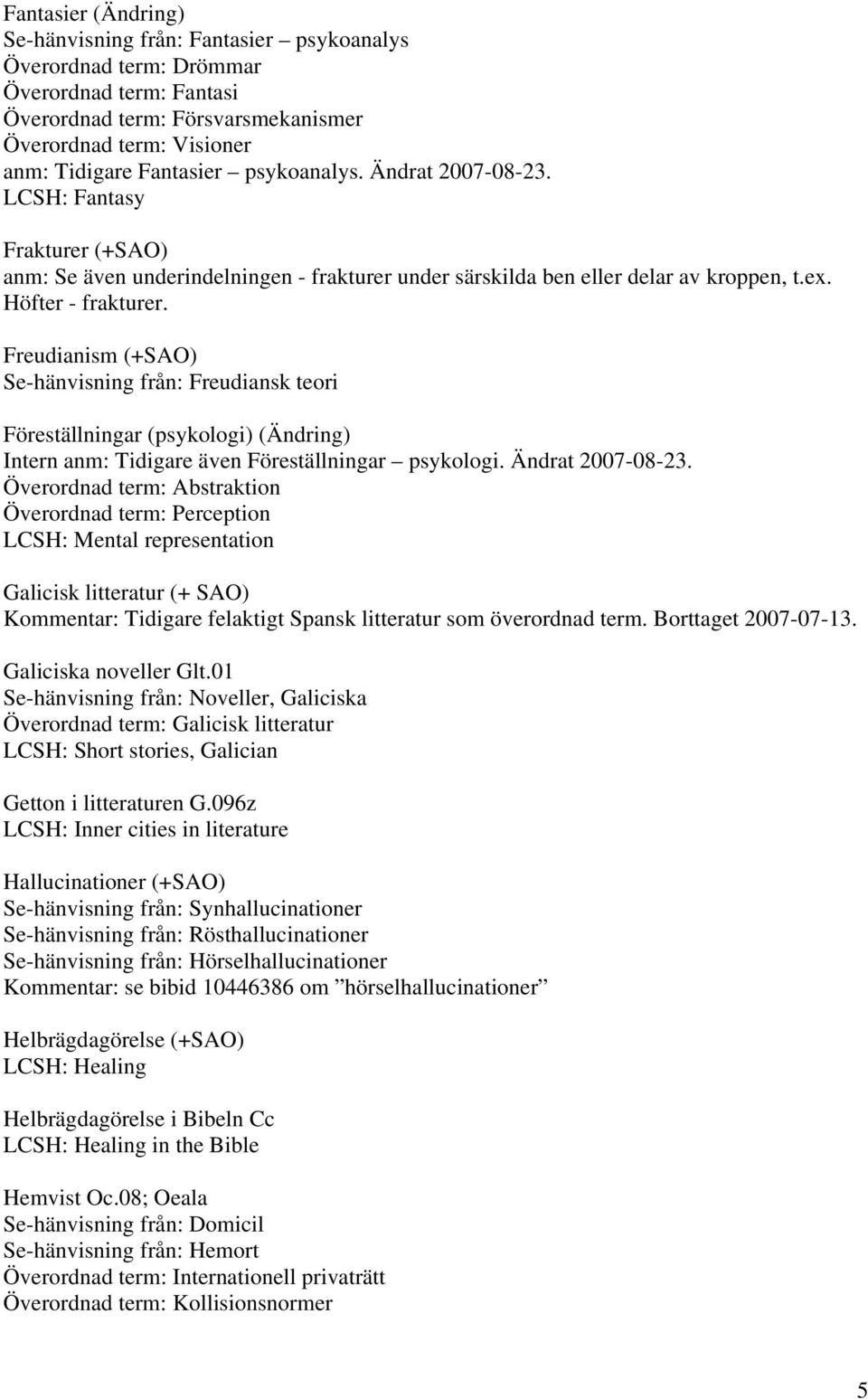 Freudianism (+SAO) Se-hänvisning från: Freudiansk teori Föreställningar (psykologi) (Ändring) Intern anm: Tidigare även Föreställningar psykologi. Ändrat 2007-08-23.