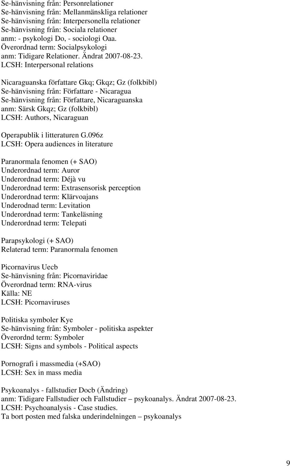 LCSH: Interpersonal relations Nicaraguanska författare Gkq; Gkqz; Gz (folkbibl) Se-hänvisning från: Författare - Nicaragua Se-hänvisning från: Författare, Nicaraguanska anm: Särsk Gkqz; Gz (folkbibl)