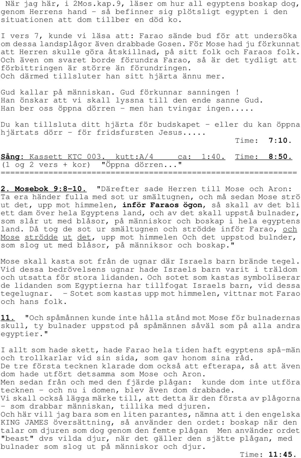Och även om svaret borde förundra Farao, så är det tydligt att förbittringen är större än förundringen. Och därmed tillsluter han sitt hjärta ännu mer. Gud kallar på människan.