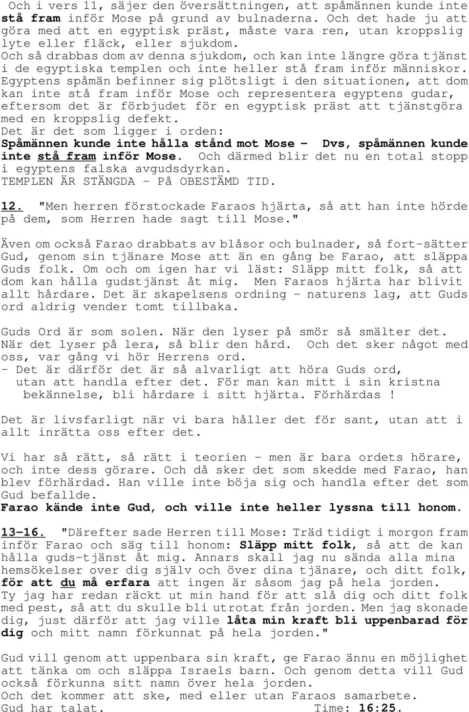 Och så drabbas dom av denna sjukdom, och kan inte längre göra tjänst i de egyptiska templen och inte heller stå fram inför människor.