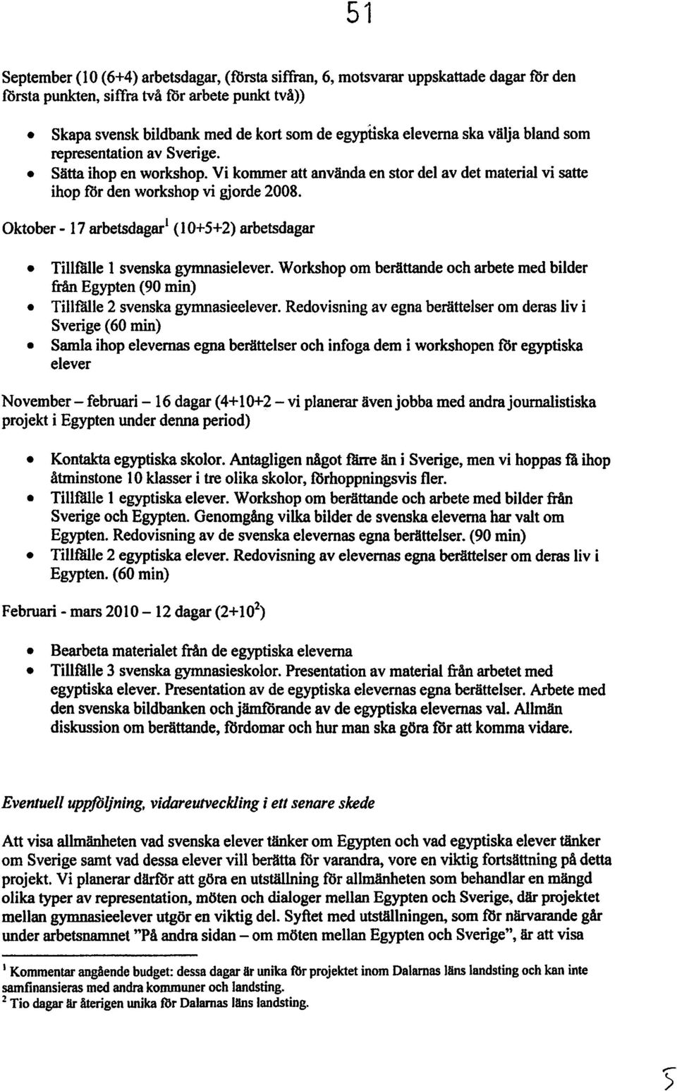 Oktober- 17 arbetsdagar' (10+5+2) arbetsdagar Tillflilie l svenska gymnasielever. Workshop om berättande och arbete med bilder från Egypten(90 min) Tillfålle 2 svenskagymnasieelever.