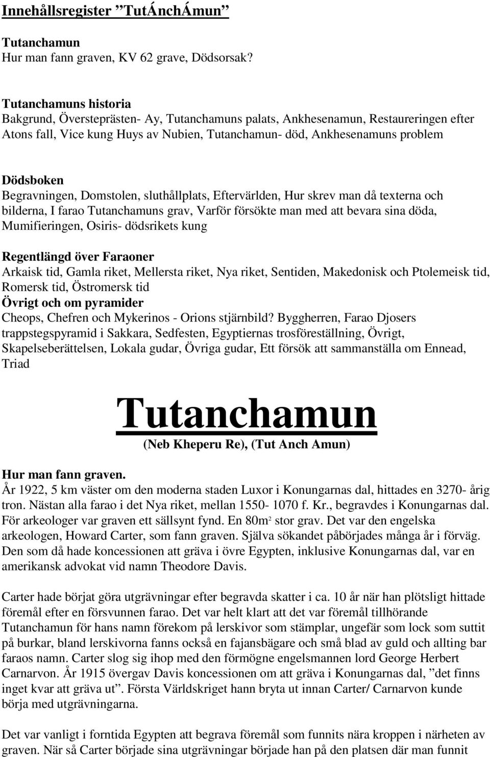 Begravningen, Domstolen, sluthållplats, Eftervärlden, Hur skrev man då texterna och bilderna, I farao Tutanchamuns grav, Varför försökte man med att bevara sina döda, Mumifieringen, Osiris-