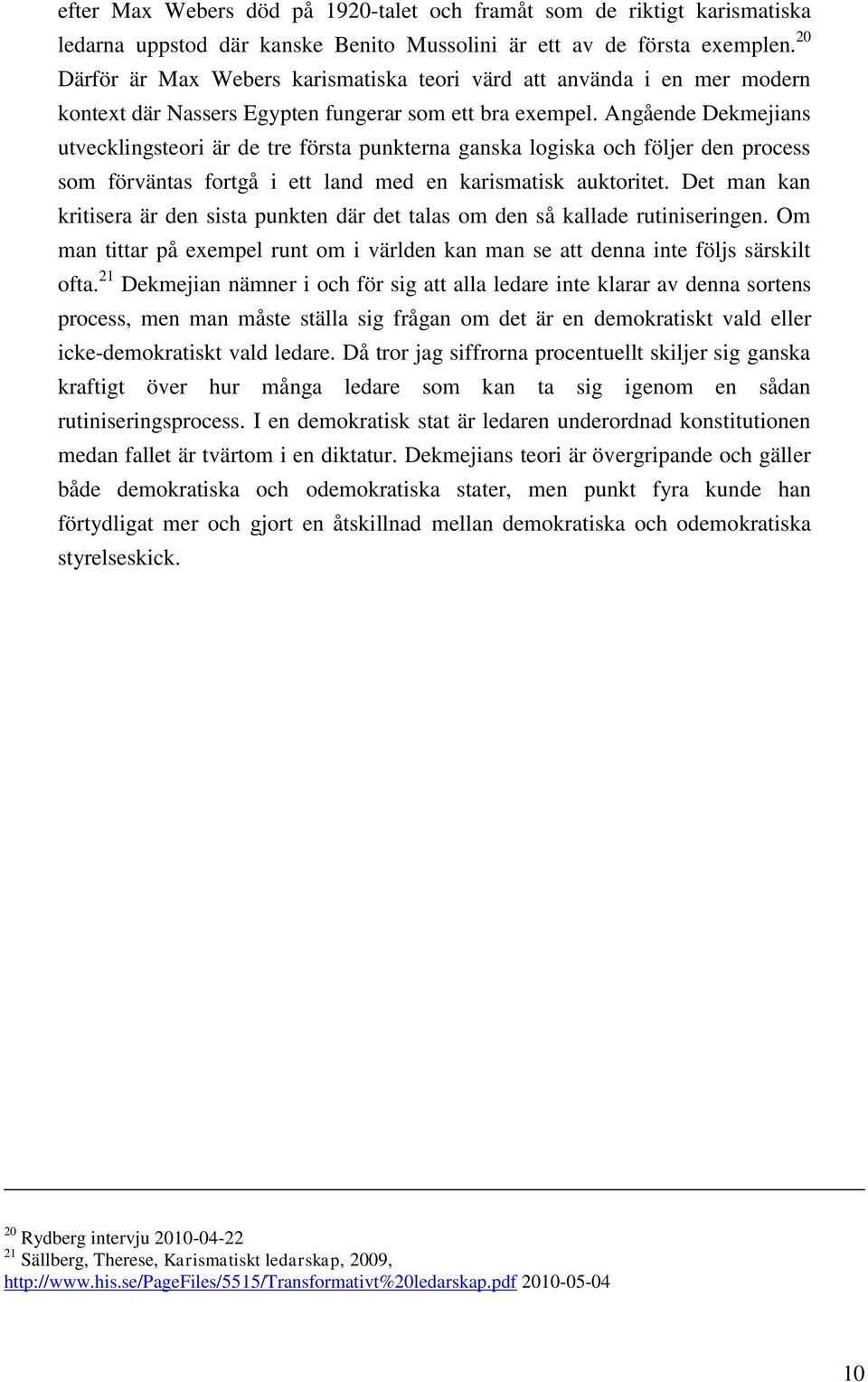 Angående Dekmejians utvecklingsteori är de tre första punkterna ganska logiska och följer den process som förväntas fortgå i ett land med en karismatisk auktoritet.