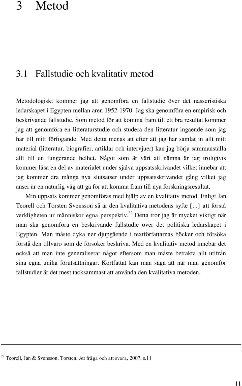 Som metod för att komma fram till ett bra resultat kommer jag att genomföra en litteraturstudie och studera den litteratur ingående som jag har till mitt förfogande.