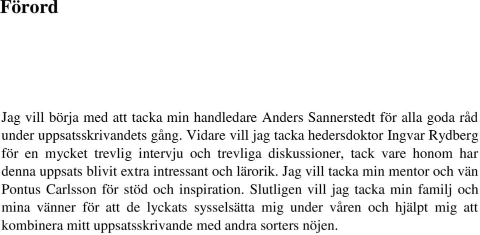 uppsats blivit extra intressant och lärorik. Jag vill tacka min mentor och vän Pontus Carlsson för stöd och inspiration.