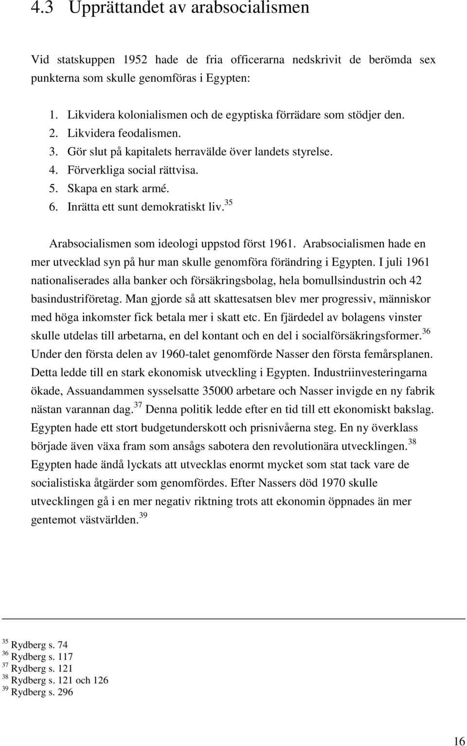 Skapa en stark armé. 6. Inrätta ett sunt demokratiskt liv. 35 Arabsocialismen som ideologi uppstod först 1961.