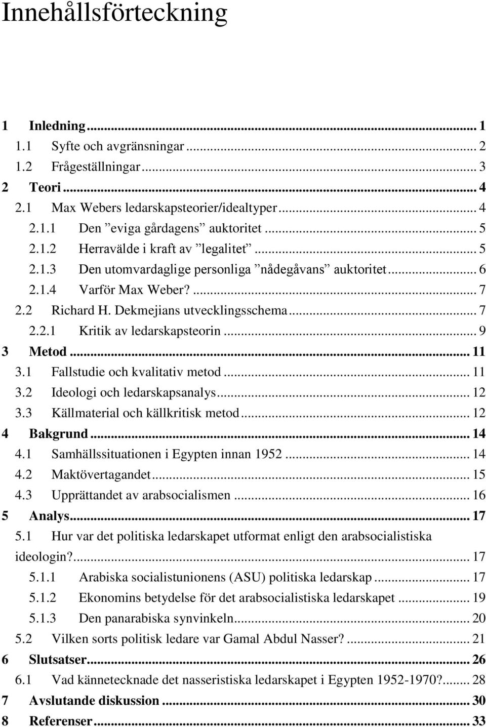 .. 9 3 Metod... 11 3.1 Fallstudie och kvalitativ metod... 11 3.2 Ideologi och ledarskapsanalys... 12 3.3 Källmaterial och källkritisk metod... 12 4 Bakgrund... 14 4.