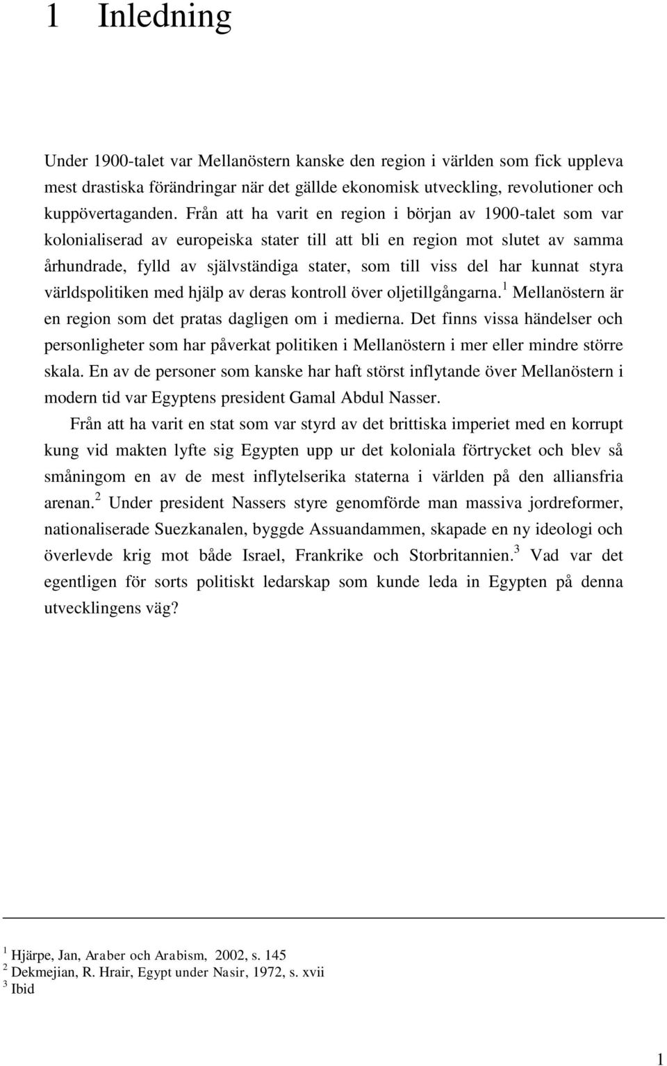 har kunnat styra världspolitiken med hjälp av deras kontroll över oljetillgångarna. 1 Mellanöstern är en region som det pratas dagligen om i medierna.