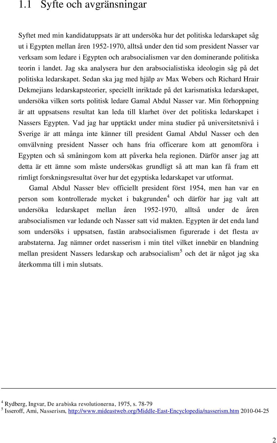 Sedan ska jag med hjälp av Max Webers och Richard Hrair Dekmejians ledarskapsteorier, speciellt inriktade på det karismatiska ledarskapet, undersöka vilken sorts politisk ledare Gamal Abdul Nasser