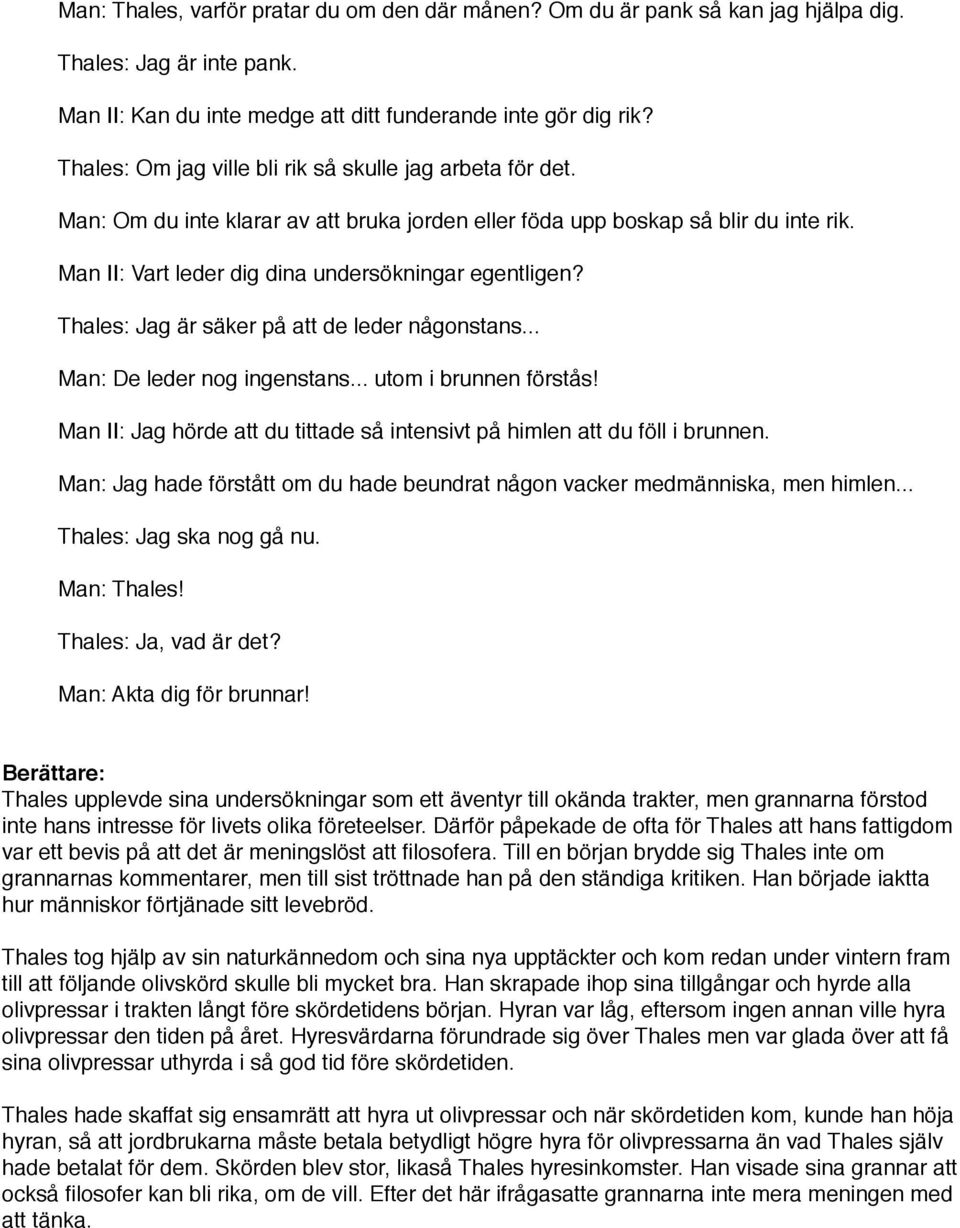 Thales: Jag är säker på att de leder någonstans... Man: De leder nog ingenstans... utom i brunnen förstås! Man II: Jag hörde att du tittade så intensivt på himlen att du föll i brunnen.