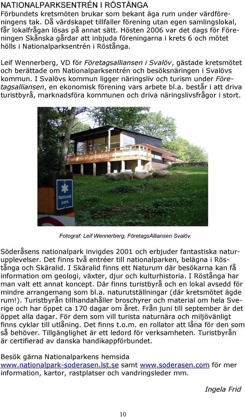Hösten 2006 var det dags för Föreningen Skånska gårdar att inbjuda föreningarna i krets 6 och mötet hölls i Nationalparksentrén i Röstånga.