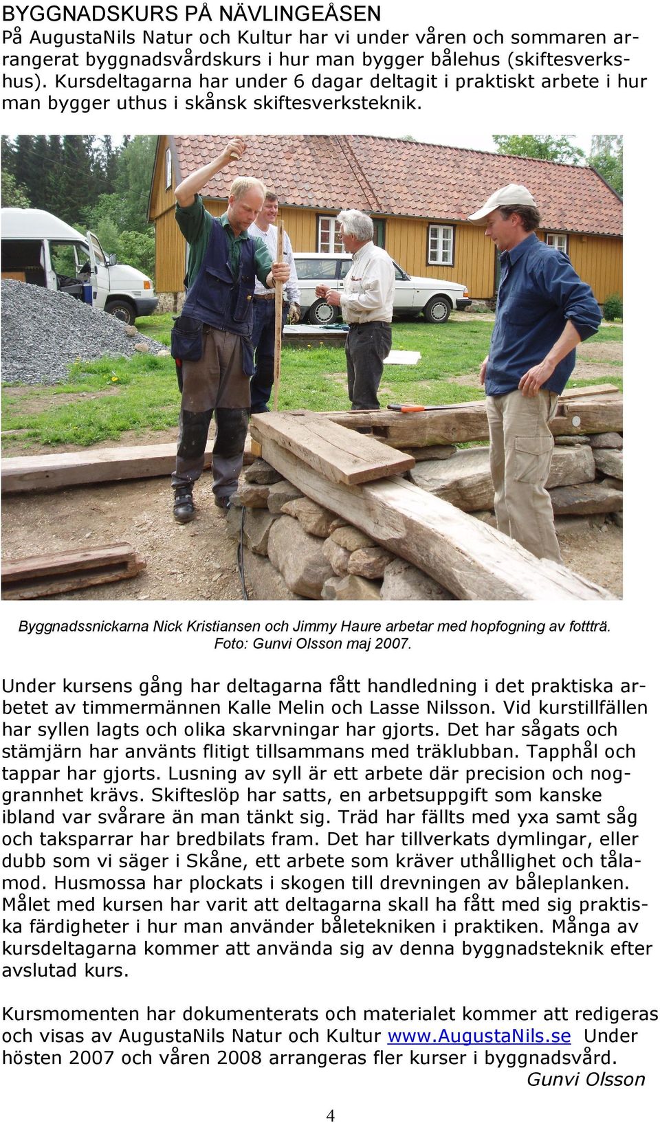 Foto: Gunvi Olsson maj 2007. Under kursens gång har deltagarna fått handledning i det praktiska arbetet av timmermännen Kalle Melin och Lasse Nilsson.