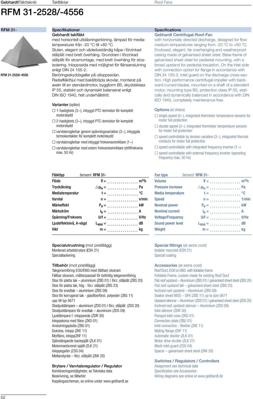 Inloppssida med möjlighet för flänsanslutning enligt DIN 24 155-2. Beröringsskyddsgaller på utloppssidan.