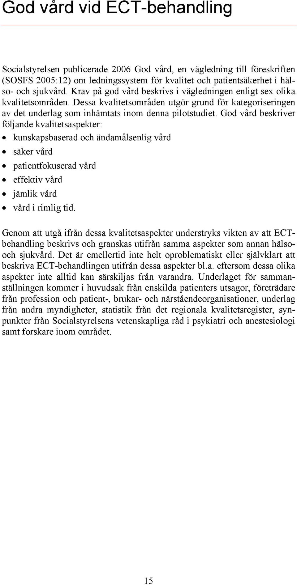 God vård beskriver följande kvalitetsaspekter: kunskapsbaserad och ändamålsenlig vård säker vård patientfokuserad vård effektiv vård jämlik vård vård i rimlig tid.