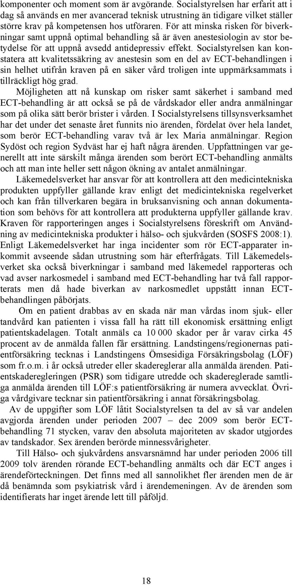 Socialstyrelsen kan konstatera att kvalitetssäkring av anestesin som en del av ECT-behandlingen i sin helhet utifrån kraven på en säker vård troligen inte uppmärksammats i tillräckligt hög grad.