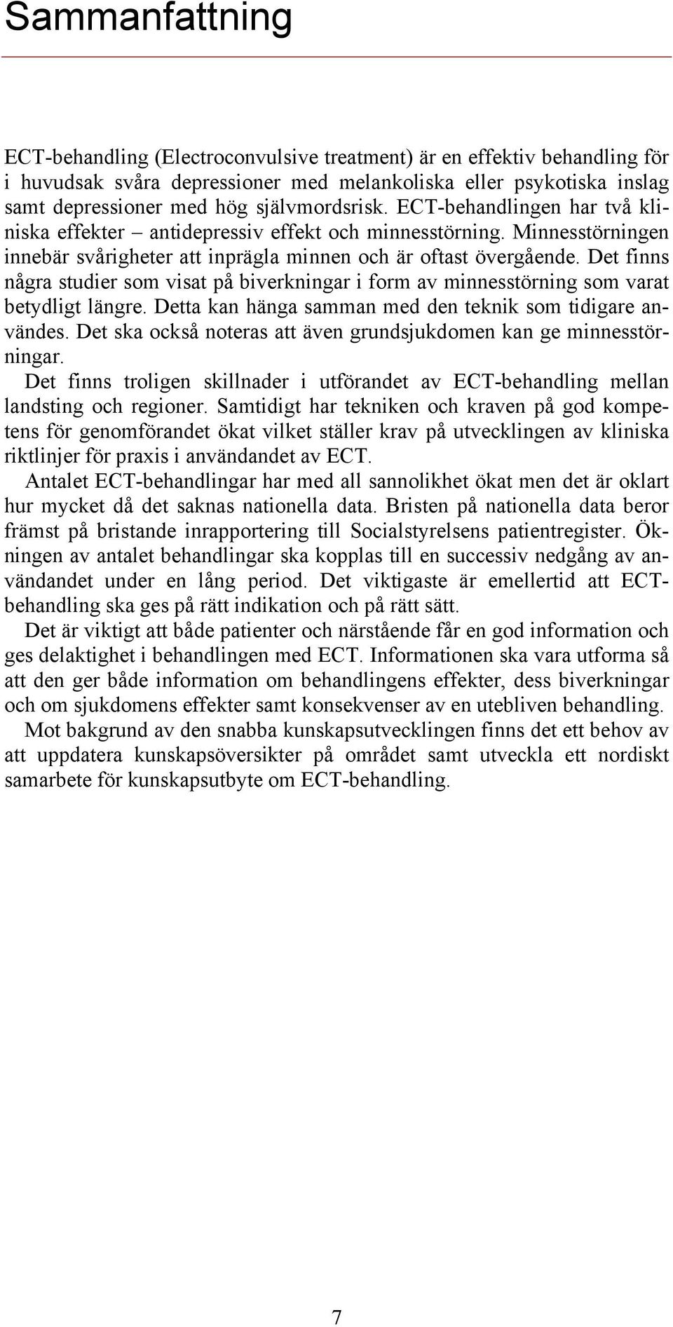 Det finns några studier som visat på biverkningar i form av minnesstörning som varat betydligt längre. Detta kan hänga samman med den teknik som tidigare användes.