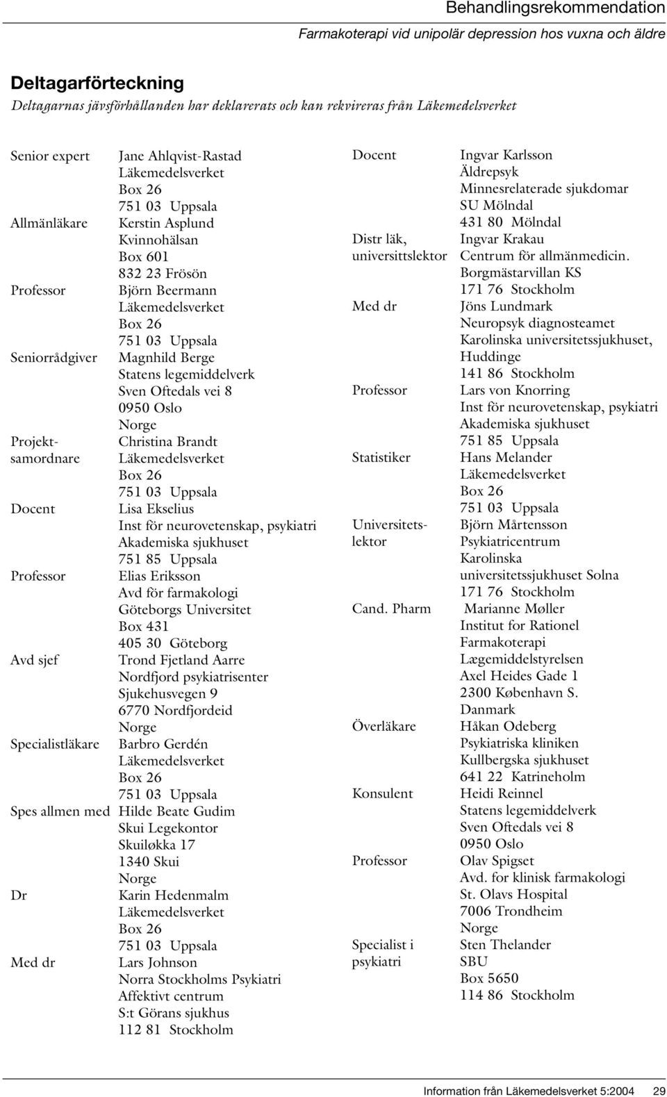 Statens legemiddelverk Sven Oftedals vei 8 090 Oslo Norge Christina Brandt Läkemedelsverket Box 26 7 0 Uppsala Lisa Ekselius Inst för neurovetenskap, psykiatri Akademiska sjukhuset 7 8 Uppsala Elias