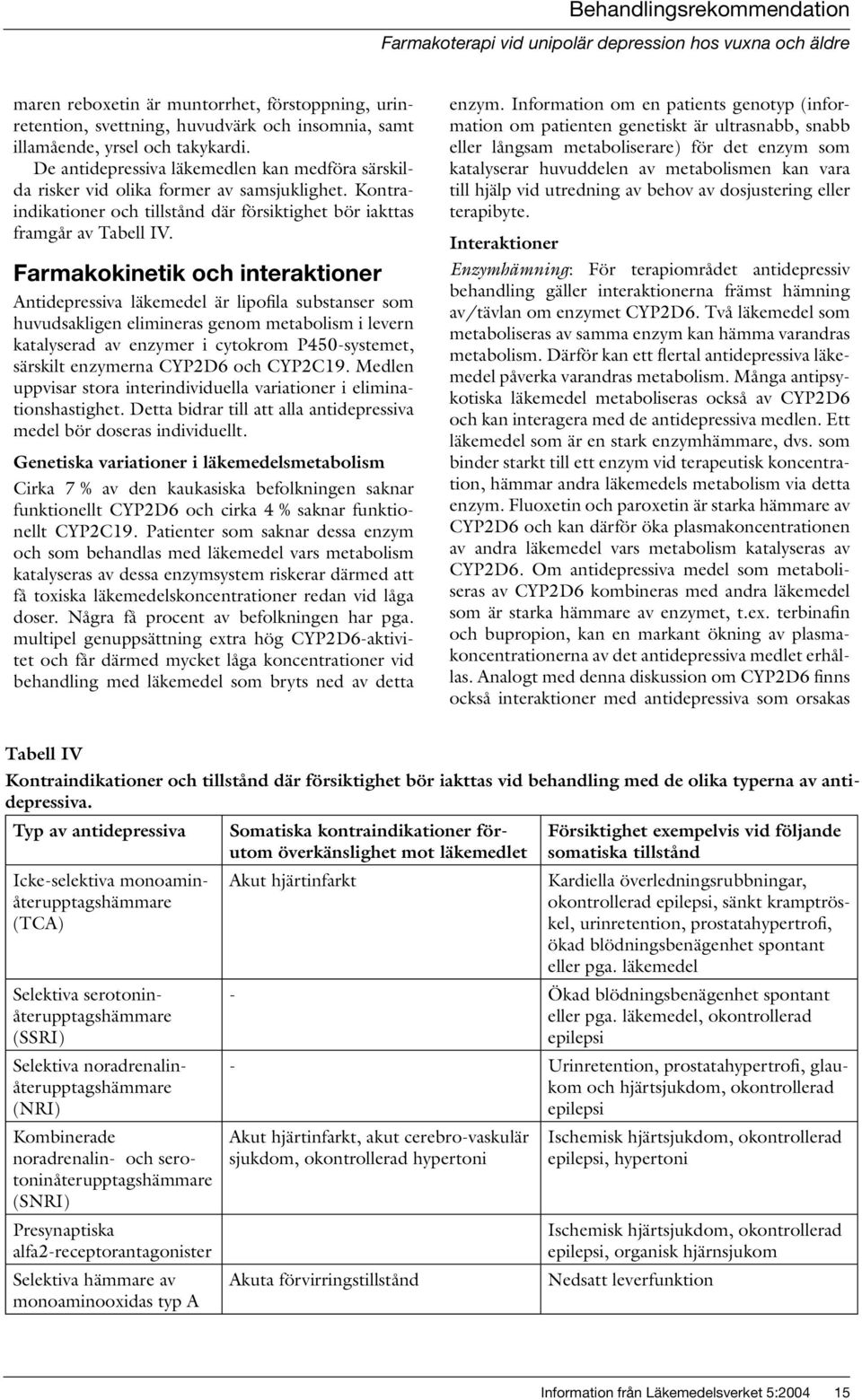 Farmakokinetik och interaktioner Antidepressiva läkemedel är lipofila substanser som huvudsakligen elimineras genom metabolism i levern katalyserad av enzymer i cytokrom P40-systemet, särskilt