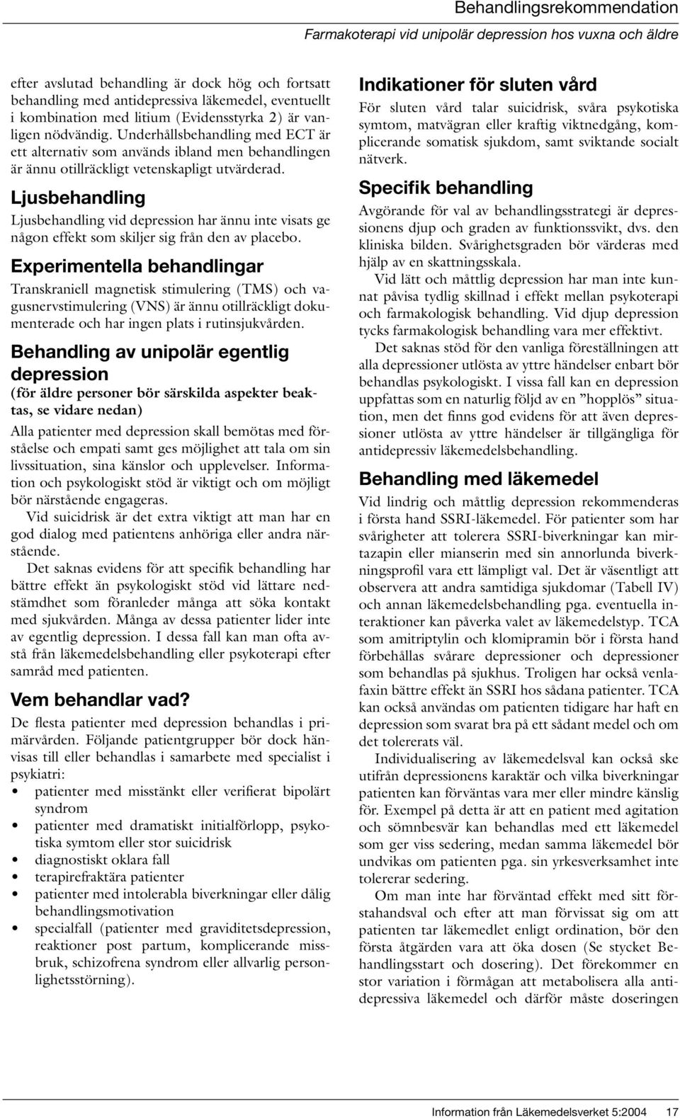 Ljusbehandling Ljusbehandling vid depression har ännu inte visats ge någon effekt som skiljer sig från den av placebo.