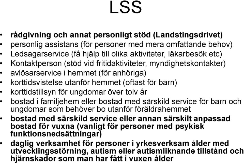 bostad i familjehem eller bostad med särskild service för barn och ungdomar som behöver bo utanför föräldrahemmet bostad med särskild service eller annan särskilt anpassad bostad för vuxna (vanligt