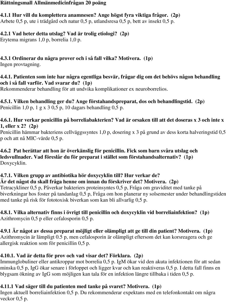 1 Ordinerar du några prover och i så fall vilka? Motivera. (1p) Ingen provtagning. 4.4.1. Patienten som inte har några egentliga besvär, frågar dig om det behövs någon behandling och i så fall varför.