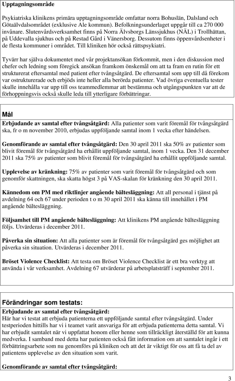 Dessutom finns öppenvårdsenheter i de flesta kommuner i området. Till kliniken hör också rättspsykiatri.