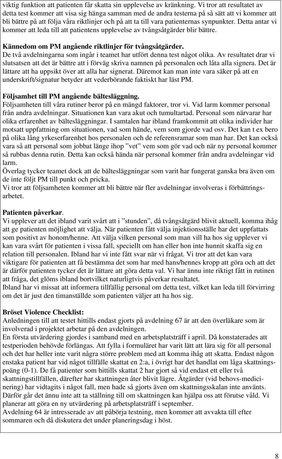 synpunkter. Detta antar vi kommer att leda till att patientens upplevelse av tvångsåtgärder blir bättre. Kännedom om PM angående riktlinjer för tvångsåtgärder.