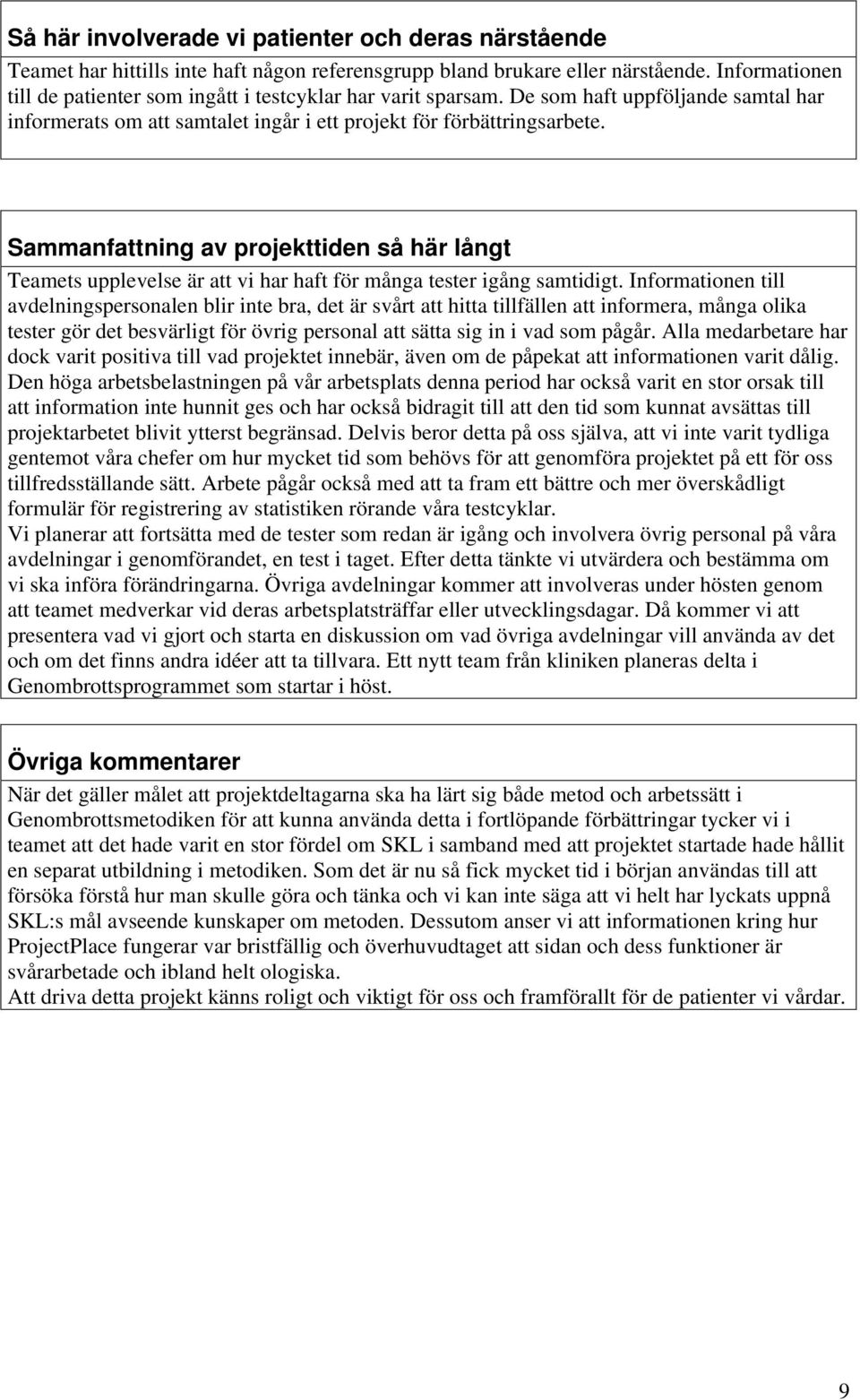 Sammanfattning av projekttiden så här långt Teamets upplevelse är att vi har haft för många tester igång samtidigt.