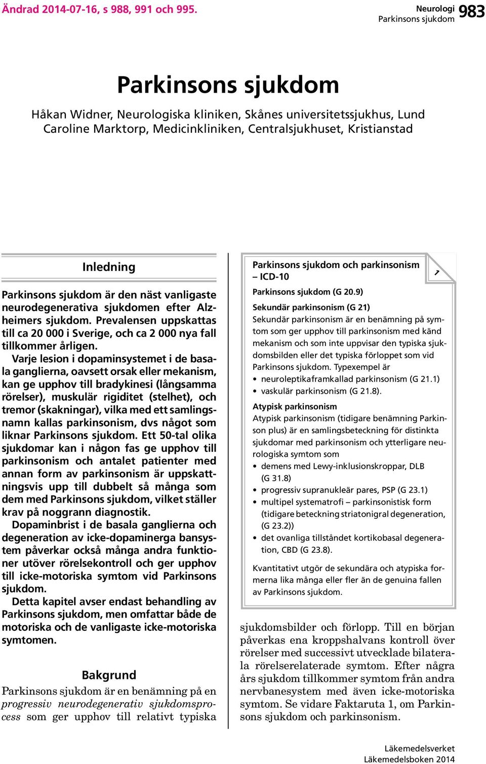 Alzheimers sjukdom. Prevalensen uppskattas till ca 20 000 i Sverige, och ca 2 000 nya fall tillkommer årligen.