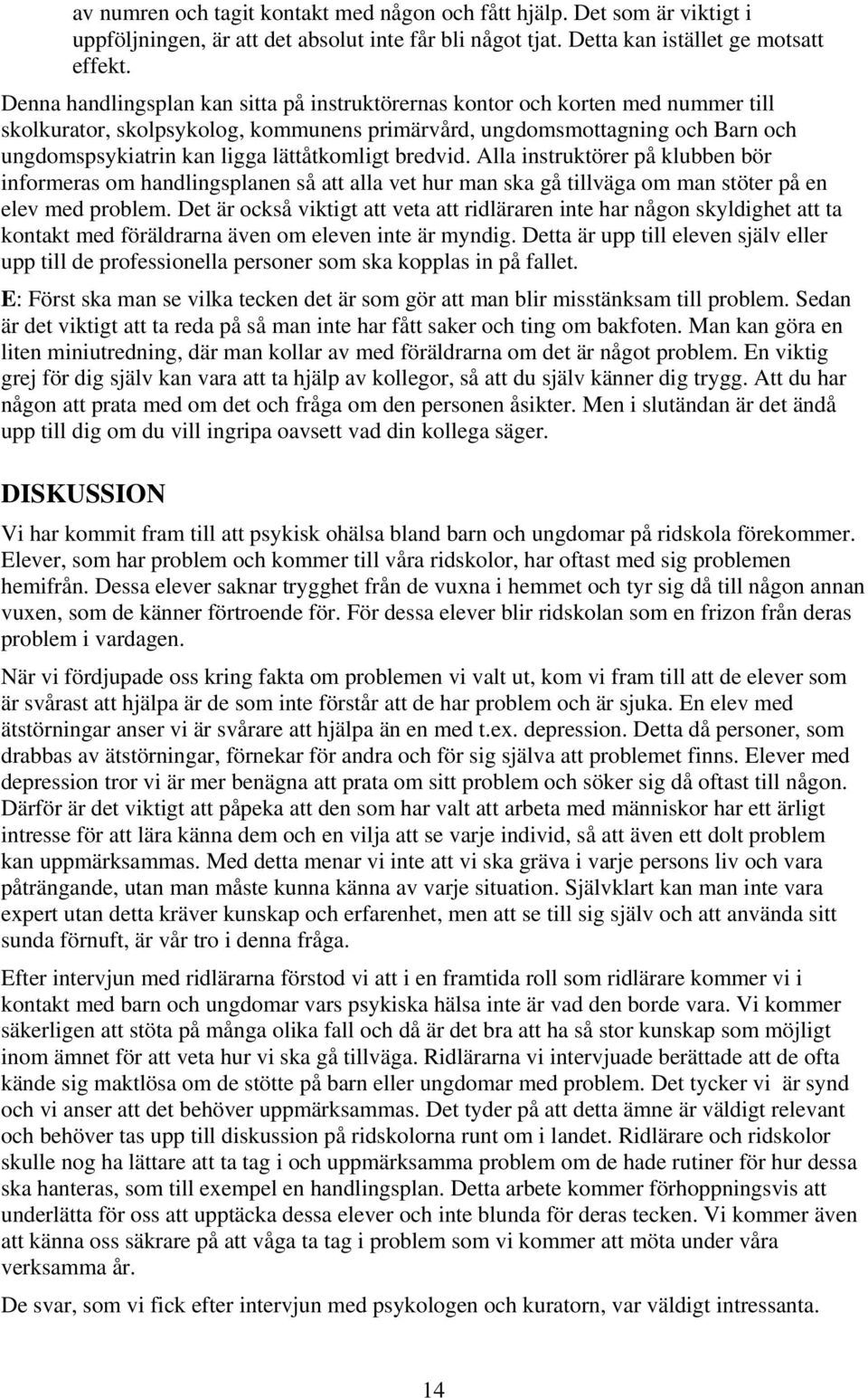 lättåtkomligt bredvid. Alla instruktörer på klubben bör informeras om handlingsplanen så att alla vet hur man ska gå tillväga om man stöter på en elev med problem.