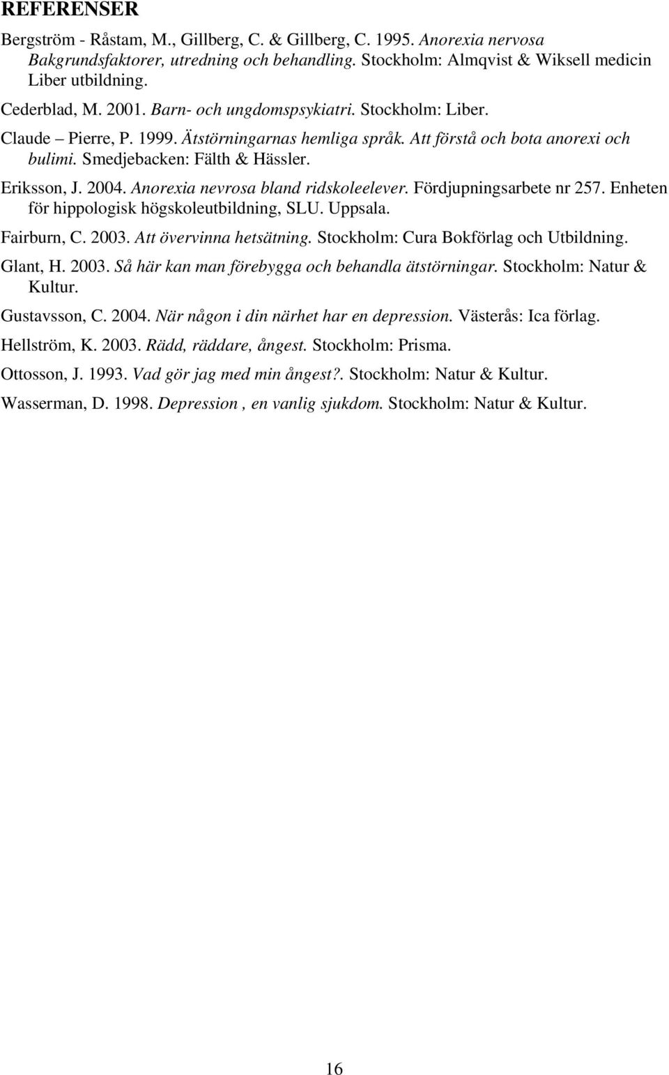 Anorexia nevrosa bland ridskoleelever. Fördjupningsarbete nr 257. Enheten för hippologisk högskoleutbildning, SLU. Uppsala. Fairburn, C. 2003. Att övervinna hetsätning.