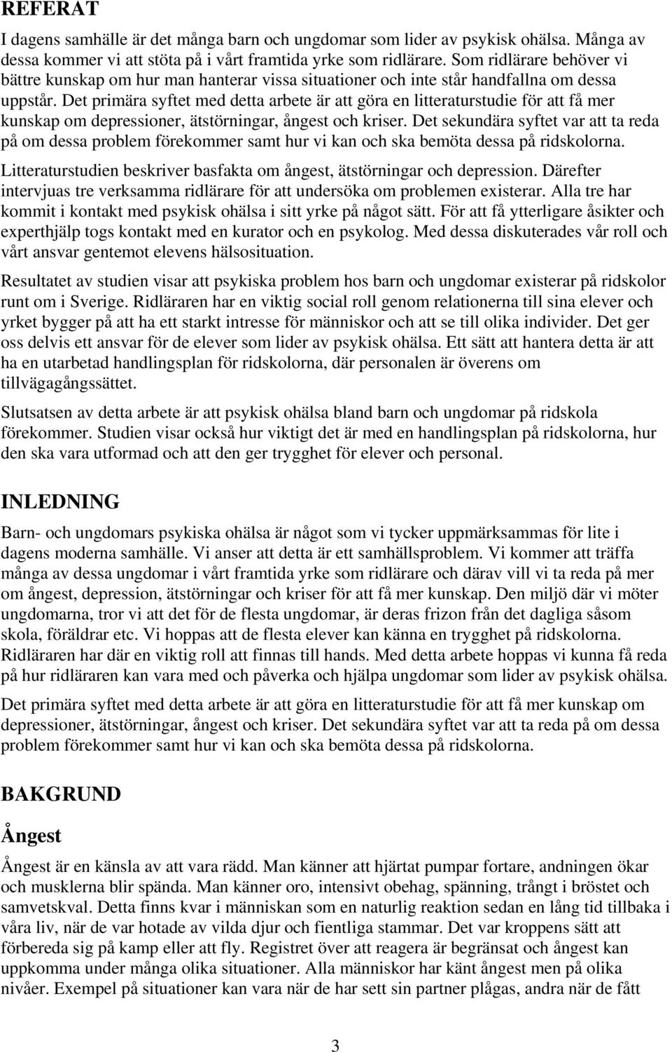 Det primära syftet med detta arbete är att göra en litteraturstudie för att få mer kunskap om depressioner, ätstörningar, ångest och kriser.