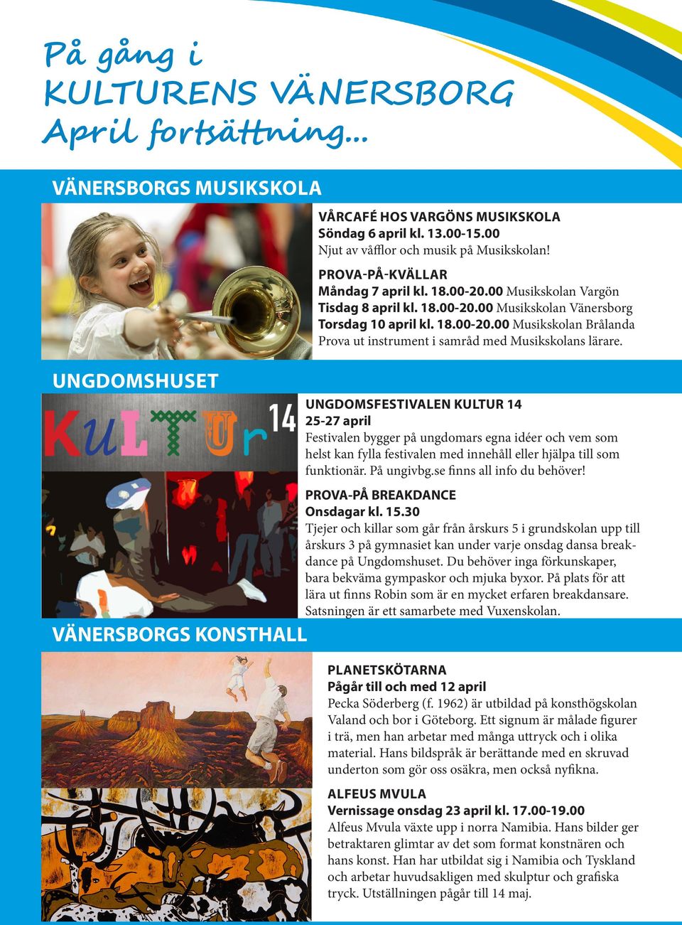 UNGDOMSFESTIVALEN KULTUR 14 25-27 april Festivalen bygger på ungdomars egna idéer och vem som helst kan fylla festivalen med innehåll eller hjälpa till som funktionär. På ungivbg.