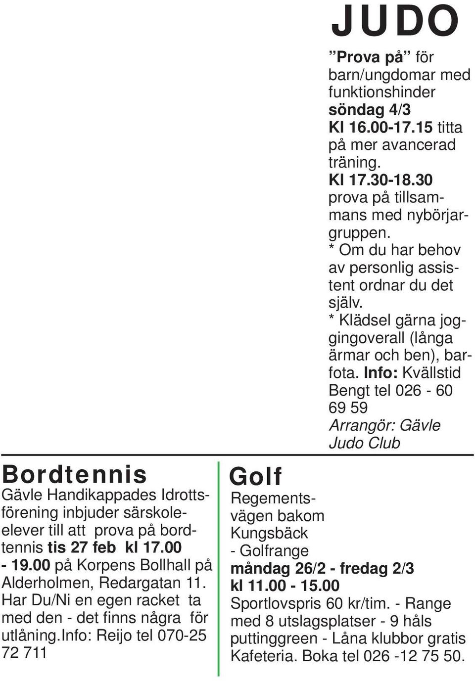 15 titta på mer avancerad träning. Kl 17.30-18.30 prova på tillsammans med nybörjargruppen. * Om du har behov av personlig assistent ordnar du det själv.