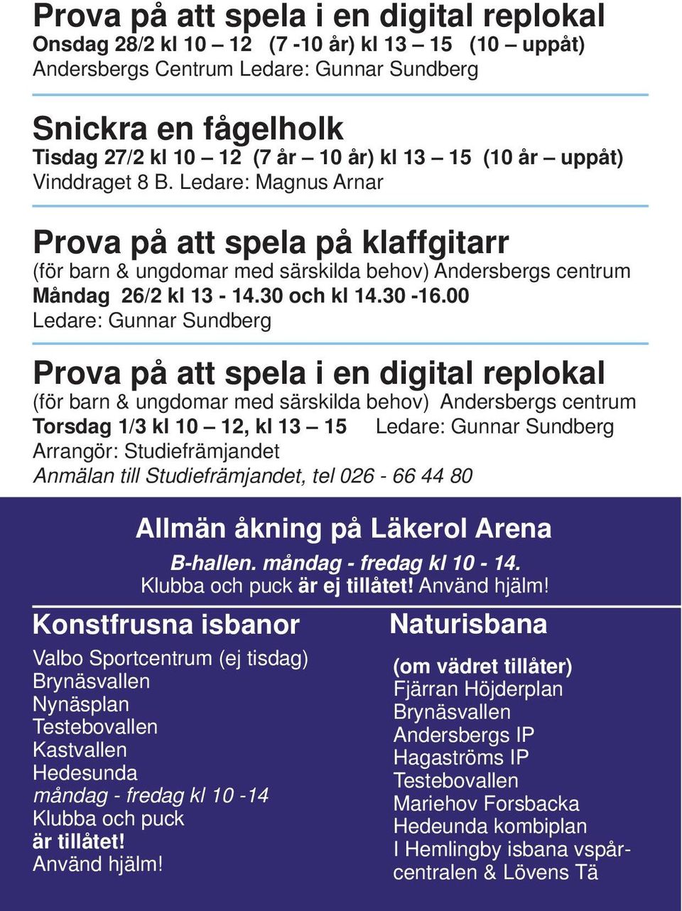 00 Ledare: Gunnar Sundberg Prova på att spela i en digital replokal (för barn & ungdomar med särskilda behov) Andersbergs centrum Torsdag 1/3 kl 10 12, kl 13 15 Ledare: Gunnar Sundberg Arrangör: