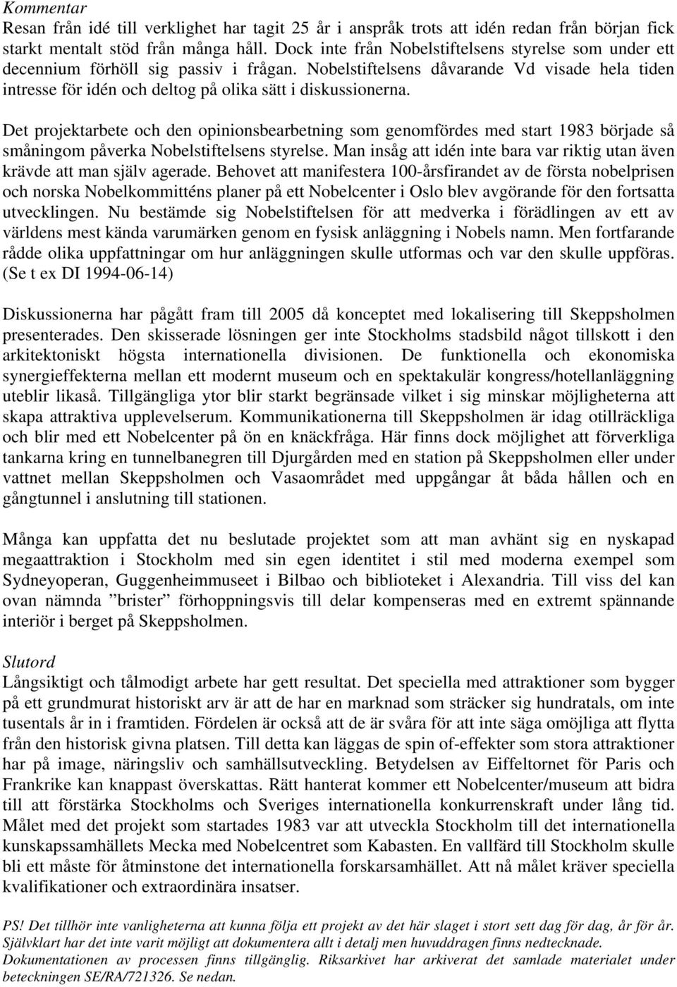 Nobelstiftelsens dåvarande Vd visade hela tiden intresse för idén och deltog på olika sätt i diskussionerna.