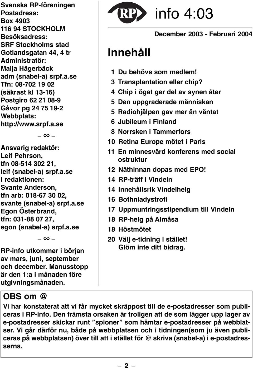 a.se RP-info utkommer i början av mars, juni, september och december. Manusstopp är den 1:a i månaden före utgivningsmånaden. Innehåll info 4:03 December 2003 - Februari 2004 1 Du behövs som medlem!