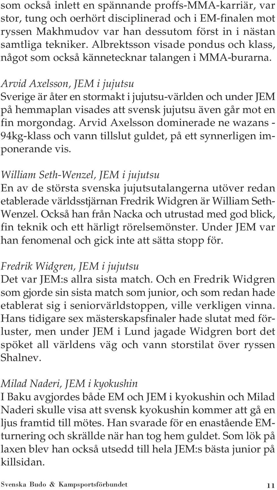 Arvid Axelsson, JEM i jujutsu Sverige är åter en stormakt i jujutsu-världen och under JEM på hemmaplan visades att svensk jujutsu även går mot en fin morgondag.