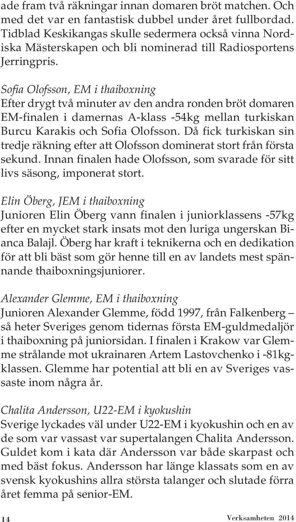 Sofia Olofsson, EM i thaiboxning Efter drygt två minuter av den andra ronden bröt domaren EM-finalen i damernas A-klass -54kg mellan turkiskan Burcu Karakis och Sofia Olofsson.