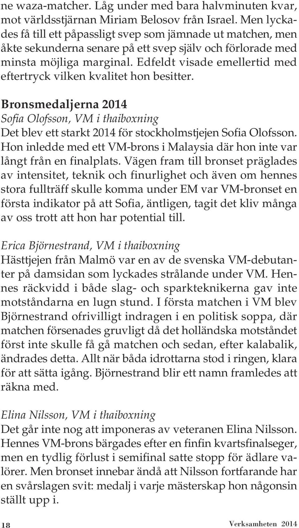 Edfeldt visade emellertid med eftertryck vilken kvalitet hon besitter. Bronsmedaljerna 2014 Sofia Olofsson, VM i thaiboxning Det blev ett starkt 2014 för stockholmstjejen Sofia Olofsson.