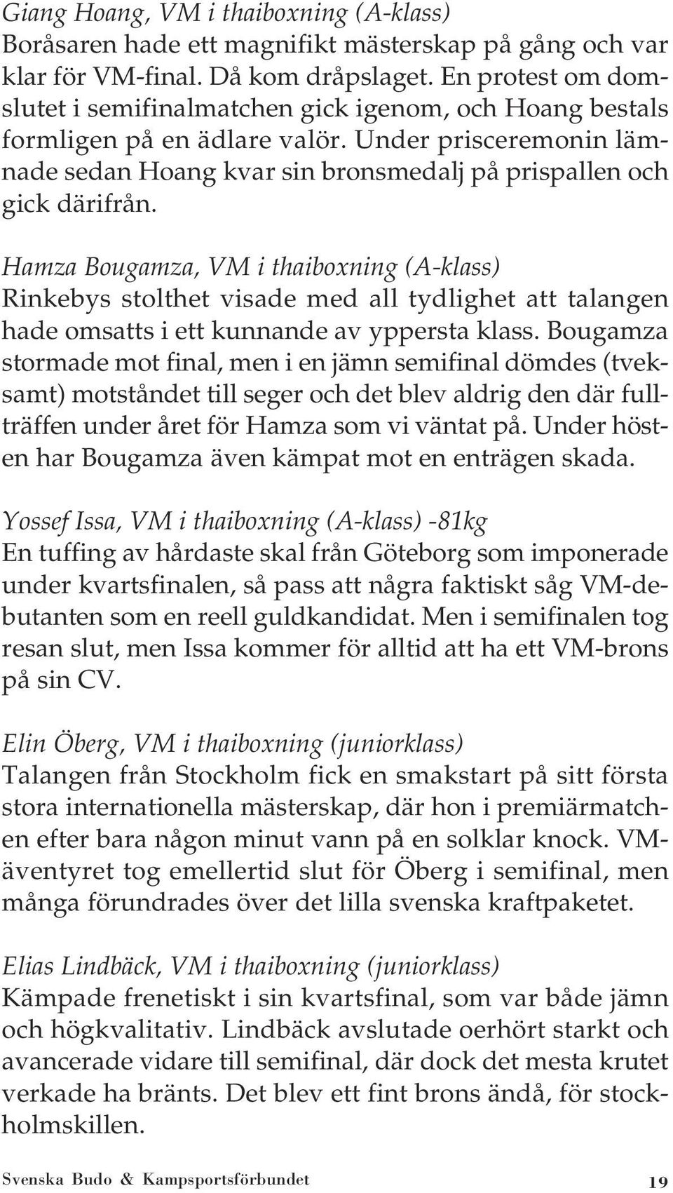 Hamza Bougamza, VM i thaiboxning (A-klass) Rinkebys stolthet visade med all tydlighet att talangen hade omsatts i ett kunnande av yppersta klass.