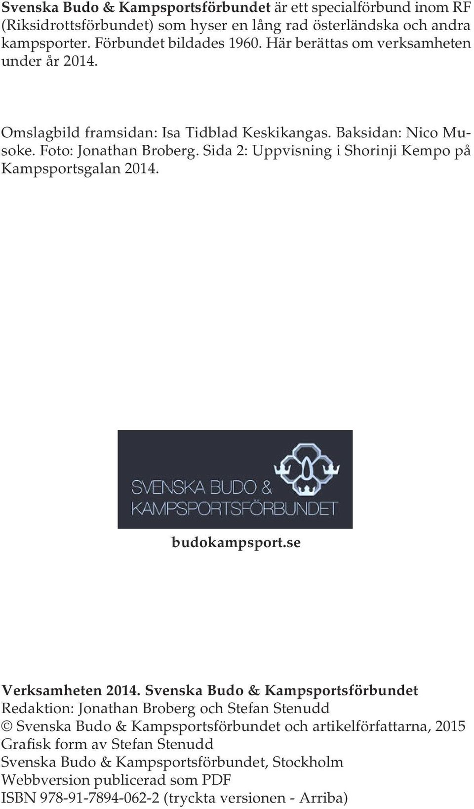 Sida 2: Uppvisning i Shorinji Kempo på Kampsportsgalan 2014. budokampsport.se Verksamheten 2014.