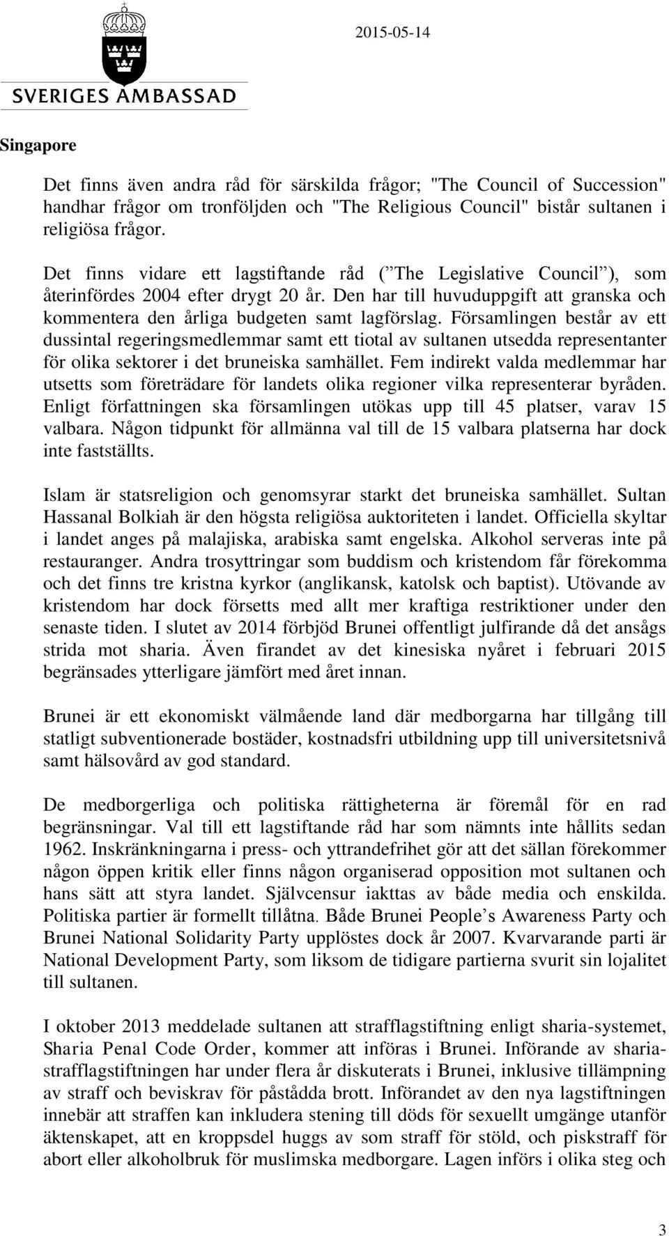 Församlingen består av ett dussintal regeringsmedlemmar samt ett tiotal av sultanen utsedda representanter för olika sektorer i det bruneiska samhället.